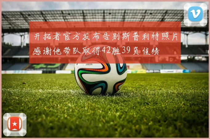 开拓者官方发布告别斯普利特照片感谢他带队取得42胜39负佳绩